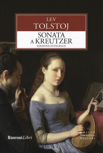 La sonata a Kreutzer. Ediz. integrale - Lev Tolstoj - Libro Rusconi Libri 2019, Grande biblioteca Rusconi | Libraccio.it