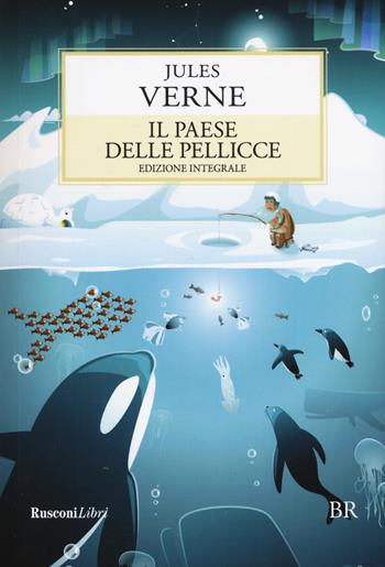 Il paese delle pellicce. Ediz. integrale - Jules Verne - Libro Rusconi Libri 2019, Biblioteca ragazzi | Libraccio.it