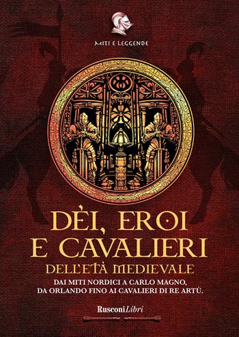 Dèi, eroi e cavalieri dell'età medievale. Dai miti nordici a Carlo Magno, da Orlando fino ai cavalieri di re Artù  - Libro Rusconi Libri 2020, Miti e leggende | Libraccio.it