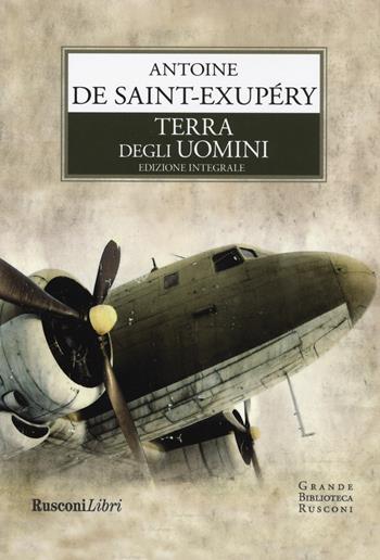 Terra degli uomini. Ediz. integrale - Antoine de Saint-Exupéry - Libro Rusconi Libri 2019, Grande biblioteca Rusconi | Libraccio.it