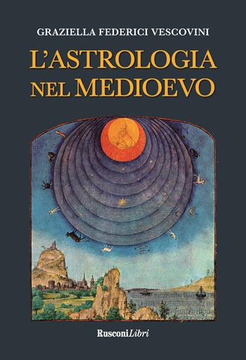 L' astrologia nel Medioevo - Graziella Federici Vescovini - Libro Rusconi Libri 2021 | Libraccio.it