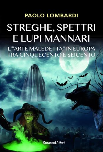 Streghe, spettri, lupi mannari. L'«arte maledetta» in Europa tra Cinquecento e Seicento - Paolo Lombardi - Libro Rusconi Libri 2020 | Libraccio.it