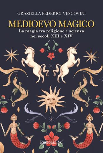 Medioevo magico. La magia tra religione e scienza nei secoli XIII e XIV - Graziella Federici Vescovini - Libro Rusconi Libri 2021 | Libraccio.it