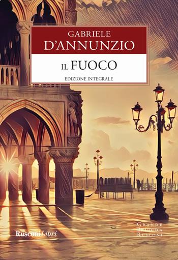 Il fuoco. Ediz. integrale - Gabriele D'Annunzio - Libro Rusconi Libri 2021, Grande biblioteca Rusconi | Libraccio.it