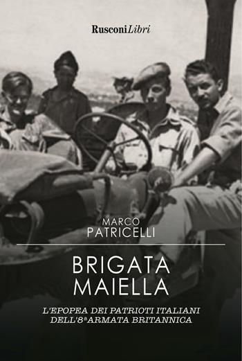 Brigata Maiella. L'epopea dei patrioti italiani dell'8ª armata britannica - Marco Patricelli - Libro Rusconi Libri 2021, Biblioteca storica | Libraccio.it