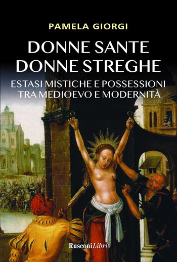 Donne sante donne streghe. Estasi mistiche e possessioni tra Medioevo e modernità - Pamela Giorgi - Libro Rusconi Libri 2021 | Libraccio.it