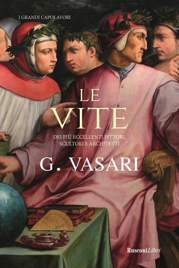 Le vite - Giorgio Vasari - Libro Rusconi Libri 2021, I grandi capolavori | Libraccio.it