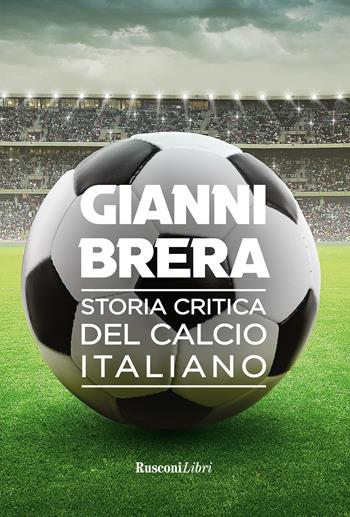 Storia critica del calcio italiano - Gianni Brera - Libro Rusconi Libri 2022 | Libraccio.it