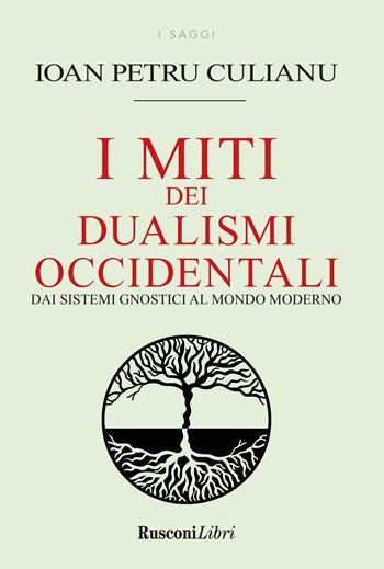 I miti dei dualismi occidentali. Dai sistemi gnostici al mondo moderno - Ioan Petru Couliano - Libro Rusconi Libri 2022, Saggi | Libraccio.it