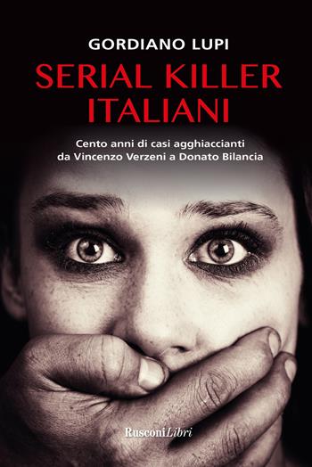 Serial killer italiani. Cento anni di casi agghiaccianti da Vincenzo Verzeni a Donato Bilancia - Gordiano Lupi - Libro Rusconi Libri 2022 | Libraccio.it
