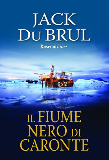Il fiume nero di Caronte - Jack Du Brul - Libro Rusconi Libri 2022, Economy | Libraccio.it