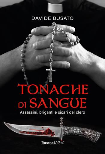 Tonache di sangue. Assassini, briganti e sicari del clero - Davide Busato - Libro Rusconi Libri 2023, Economy | Libraccio.it