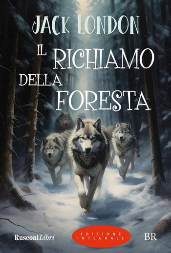 Il richiamo della foresta. Ediz. integrale - Jack London - Libro Rusconi Libri 2024, Biblioteca ragazzi | Libraccio.it