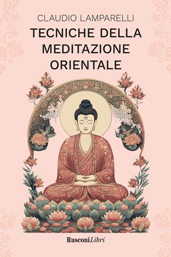 Tecniche della meditazione orientale - Claudio Lamparelli - Libro Rusconi Libri 2024, Meditazione e spiritualità | Libraccio.it