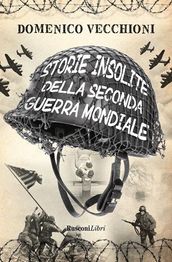 Storie insolite della seconda guerra mondiale - Domenico Vecchioni - Libro Rusconi Libri 2024, Storia | Libraccio.it