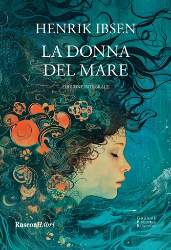 La donna del mare. Ediz. integrale - Henrik Ibsen - Libro Rusconi Libri 2024, Grande biblioteca Rusconi | Libraccio.it