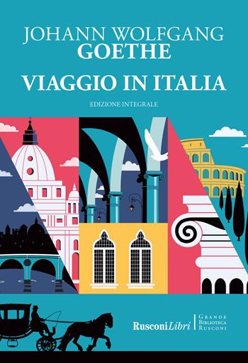 Viaggio in Italia. Ediz. integrale - Johann Wolfgang Goethe - Libro Rusconi Libri 2025, Grande biblioteca Rusconi | Libraccio.it