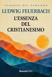 L'essenza del cristianesimo. Ediz. integrale