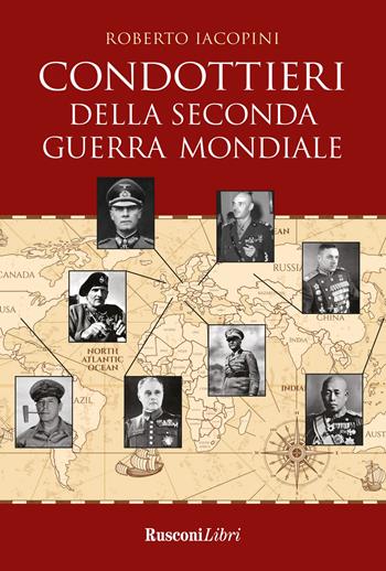 Condottieri della seconda guerra mondiale - Roberto Iacopini - Libro Rusconi Libri 2025, Biblioteca storica | Libraccio.it
