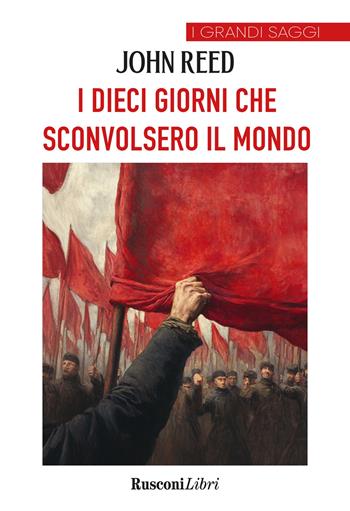 I dieci giorni che sconvolsero il mondo. Ediz. integrale - John Reed - Libro Rusconi Libri 2025 | Libraccio.it