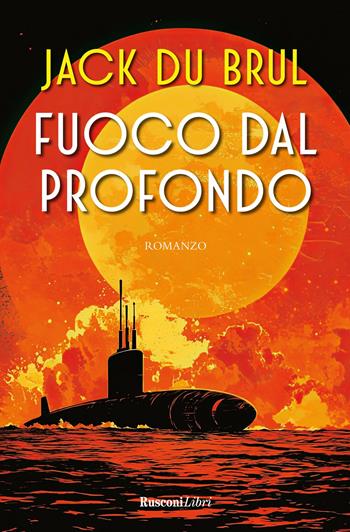 Fuoco dal profondo - Jack Du Brul - Libro Rusconi Libri 2025, Gialli per l'estate | Libraccio.it