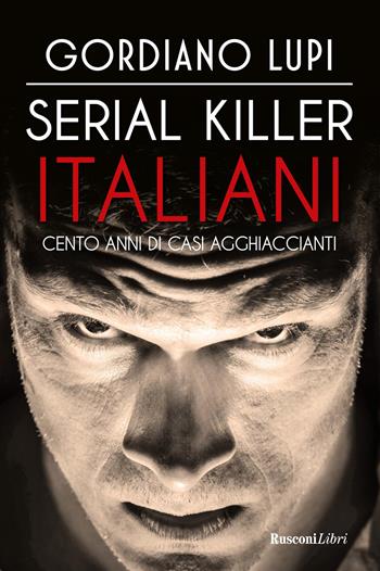 Serial killer italiani. Cento anni di casi agghiaccianti - Gordiano Lupi - Libro Rusconi Libri 2025, Storie Rusconi | Libraccio.it