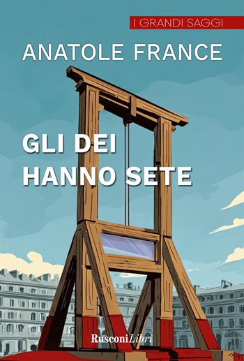 Gli dei hanno sete. Ediz. integrale - Anatole France - Libro Rusconi Libri 2026, Grande biblioteca Rusconi | Libraccio.it