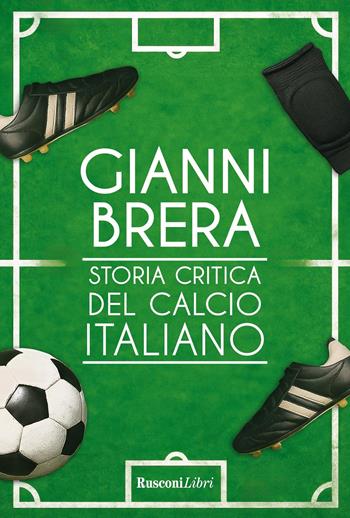 Storia critica del calcio italiano. Nuova ediz. - Gianni Brera - Libro Rusconi Libri 2026, I libri di Gianni Brera | Libraccio.it