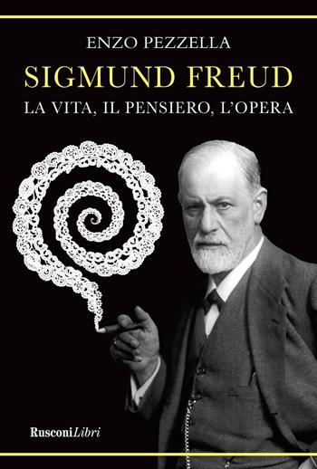 Sigmund Freud. La vita, il pensiero l'opera - Enzo Pezzella - Libro Rusconi Libri 2026, Romanzi Rusconi | Libraccio.it