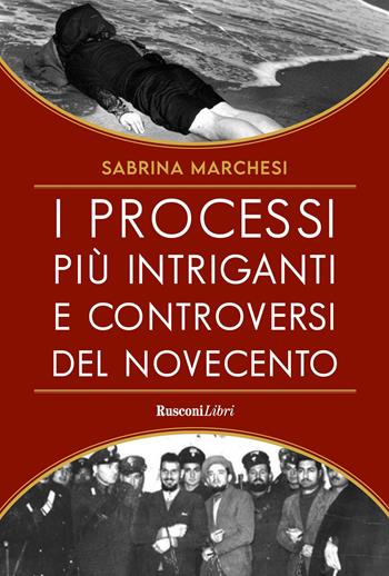 I processi più controversi e intriganti del Novecento - Sabina Marchesi - Libro Rusconi Libri 2027, Storica | Libraccio.it