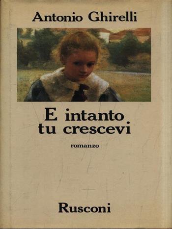 E intanto tu crescevi - Antonio Ghirelli - Libro Rusconi Libri 1987, Narrativa Rusconi | Libraccio.it