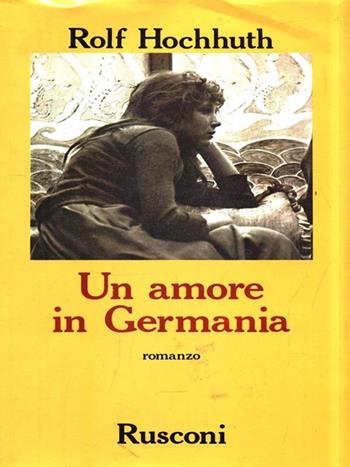 Un amore in Germania - Rolf Hocchut - Libro Rusconi Libri 1988, Narrativa Rusconi | Libraccio.it