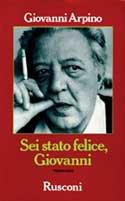 Sei stato felice, Giovanni - Giovanni Arpino - Libro Rusconi Libri 1988, Narrativa Rusconi | Libraccio.it