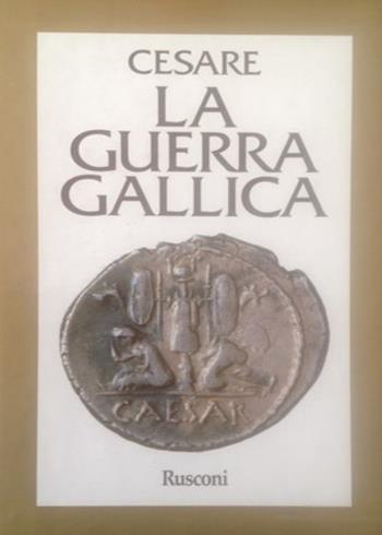 La guerra gallica - Gaio Giulio Cesare - Libro Rusconi Libri 1997, Classici di storia | Libraccio.it