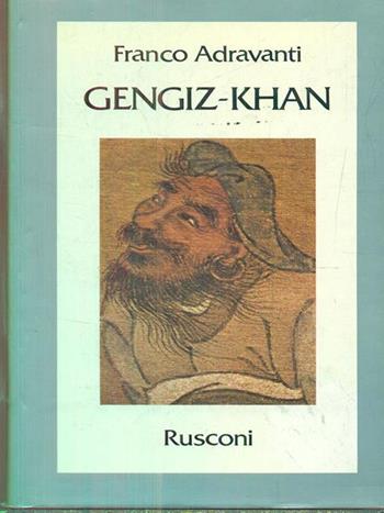 Gengiz-Khan. Primo imperatore del «Mirabile Dominium» - Franco Adravanti - Libro Rusconi Libri 1984, Storia | Libraccio.it