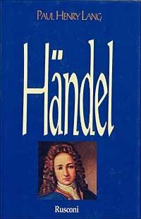 Handel - Paul H. Lang - Libro Rusconi Libri 1996, La musica | Libraccio.it