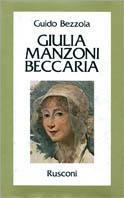 Giulia Manzoni Beccaria - Guido Bezzola - Libro Rusconi Libri 1985, Vite | Libraccio.it