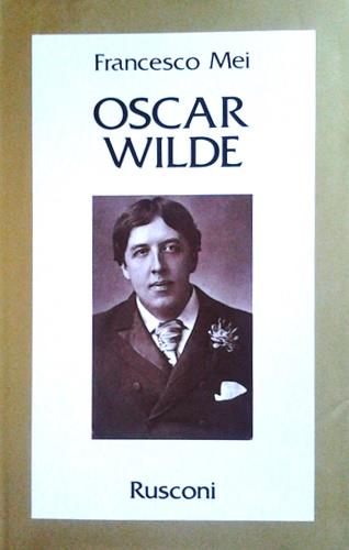 Oscar Wilde - Francesco Mei - Libro Rusconi Libri 1987, Vite | Libraccio.it