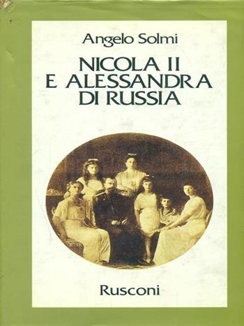 Nicola II e Alessandra di Russia - Angelo Solmi - Libro Rusconi Libri 1989, Vite | Libraccio.it