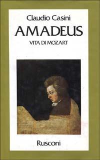 Amadeus. Vita di Mozart - Claudio Casini - Libro Rusconi Libri 1990, Vite | Libraccio.it