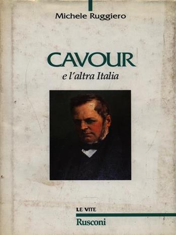 Cavour e l'altra Italia - Michele Ruggiero - Libro Rusconi Libri 1997, Vite | Libraccio.it