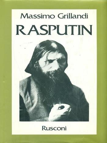 Rasputin. Ascesa e caduta del monaco-avventuriero alla corte dello zar - Massimo Grillandi - Libro Rusconi Libri 1979, Vite | Libraccio.it