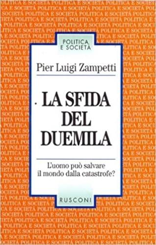 La sfida del Duemila. L'uomo può salvare il mondo dalla catastrofe? - P. Luigi Zampetti - Libro Rusconi Libri 1988, Pamphlet | Libraccio.it