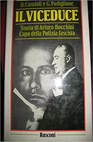 Il viceduce. Storia di Arturo Bocchini capo della polizia fascista - Domizia Carafoli, Gustavo Padiglione - Libro Rusconi Libri 1987, Gente nel tempo | Libraccio.it