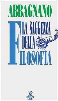 La saggezza della filosofia. I problemi della nostra vita - Nicola Abbagnano - Libro Rusconi Libri 1994, Saggi | Libraccio.it