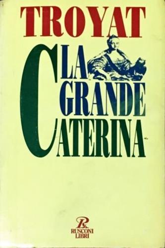 La grande Caterina - Henri Troyat - Libro Rusconi Libri 1993, Biografie | Libraccio.it