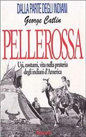 Pellerossa. Usi, costumi, vita nella prateria degli indiani d'America