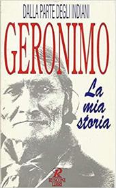 La mia storia. Autobiografia di un guerriero apache
