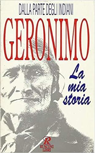 La mia storia. Autobiografia di un guerriero apache - Geronimo - Libro Rusconi Libri 1993, Dalla parte degli indiani | Libraccio.it