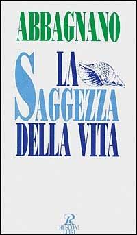 La saggezza della vita - Nicola Abbagnano - Libro Rusconi Libri 1994, Saggi | Libraccio.it